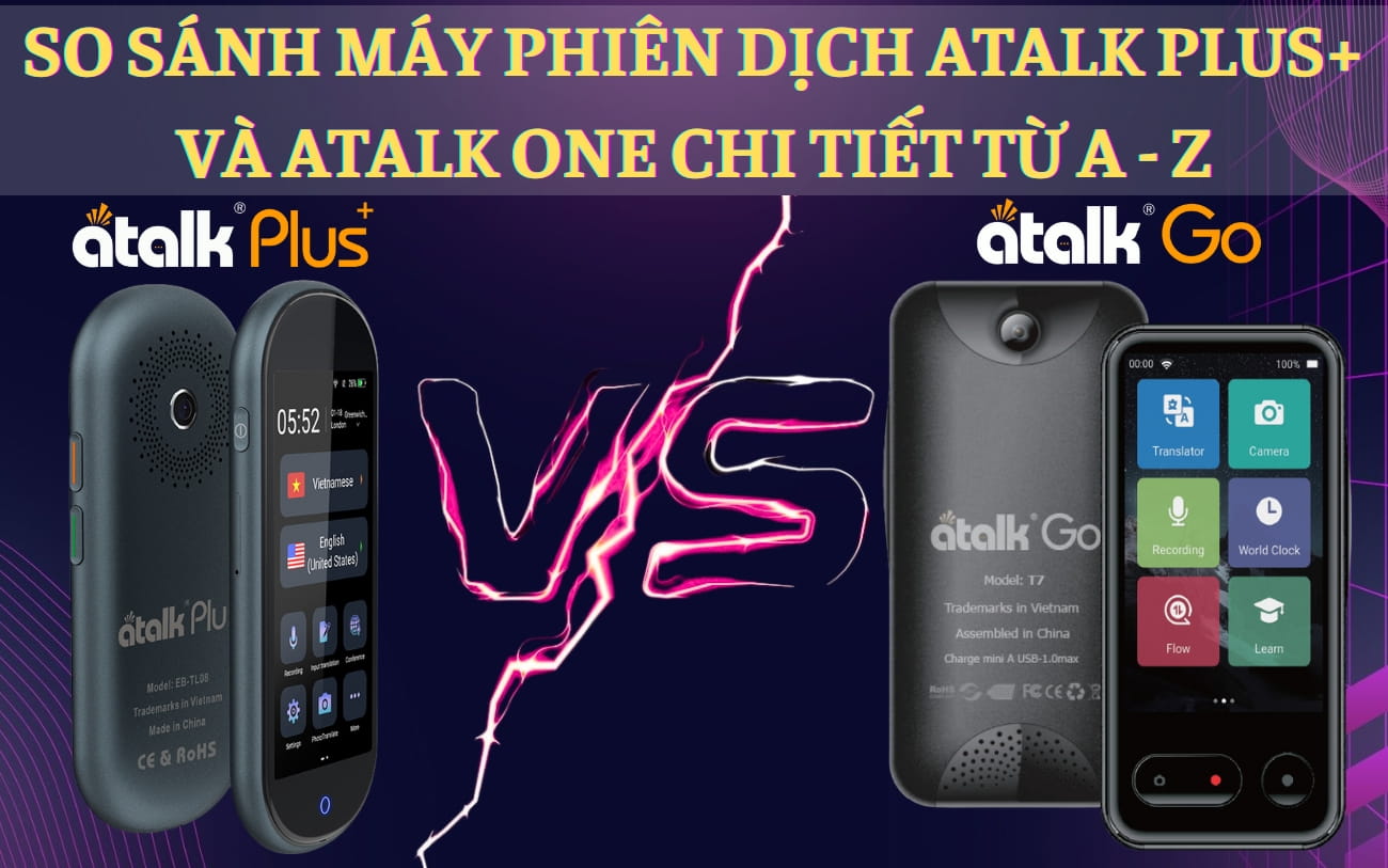 So Sánh Máy Phiên Dịch ATalk Plus+ Và ATalk Go Chi Tiết A - Z