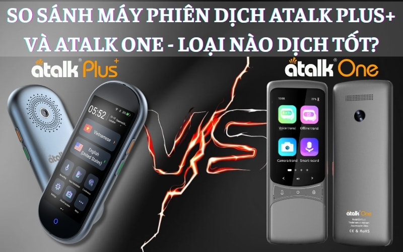 So Sánh Máy Phiên Dịch ATalk Plus+ Và ATalk One: Loại Nào TỐT NHẤT?