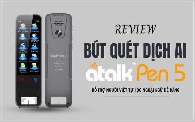 Review Bút Quét Dịch ATalk Pen 5 Chi Tiết Từ A - Z: Có Đáng Mua Không?
