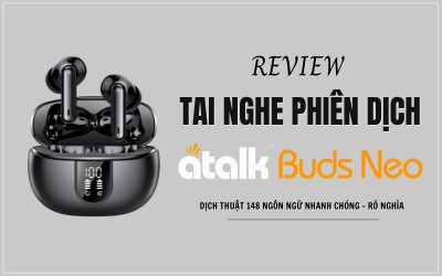 Review Tai Nghe Phiên Dịch ATalk Buds Neo Chi Tiết Từ A - Z: Có Đáng Mua Không?