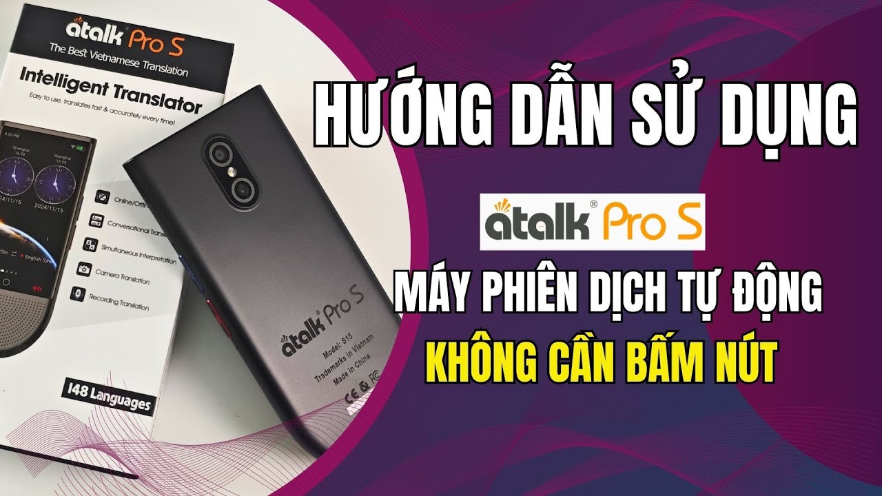 HƯỚNG DẪN SỬ DỤNG MÁY PHIÊN DỊCH ATALK PRO S VỚI TÍNH NĂNG TỰ ĐỘNG NHẬN DIỆN GIỌNG NÓI PHIÊN DỊCH