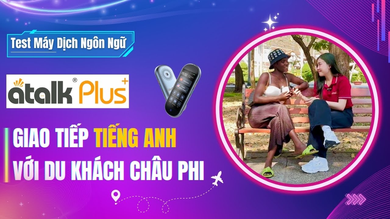 Review Máy Phiên Dịch Atalk Plus+ [16GB] Giao Tiếp Với Người Châu Phi Bằng Tiếng Anh