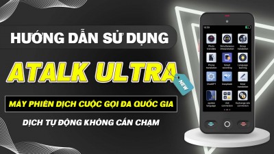 Hướng Dẫn Sử Dụng Máy Phiên Dịch ATalk Ultra | Dịch Cuộc Gọi Đa Quốc Gia - Dịch Tự Động Không Cần Chạm