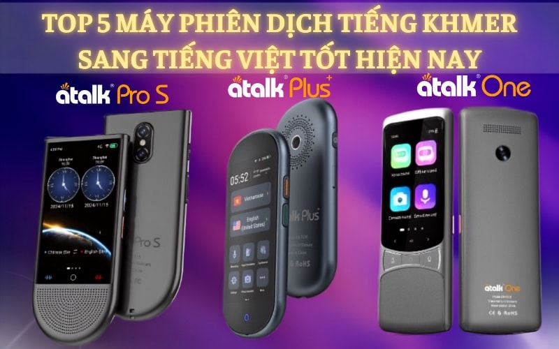 TOP 5 Máy Phiên Dịch Tiếng Khmer Sang Tiếng Việt Tốt Hiện Nay