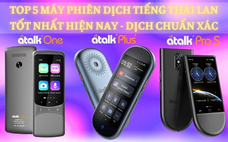TOP 5 Dòng Máy Phiên Dịch Trực Tiếp Tiếng Thái Sang Tiếng Việt Tốt Nhất Hiện Nay TOP 5 Dòng Máy Phiên Dịch Trực Tiếp Tiếng Thái Sang Tiếng Việt Tốt Nhất Hiện Nay