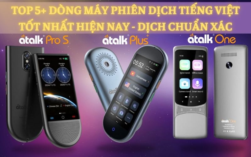 TOP 5+ Dòng Máy Phiên Dịch Tiếng Việt TỐT NHẤT Hiện Nay