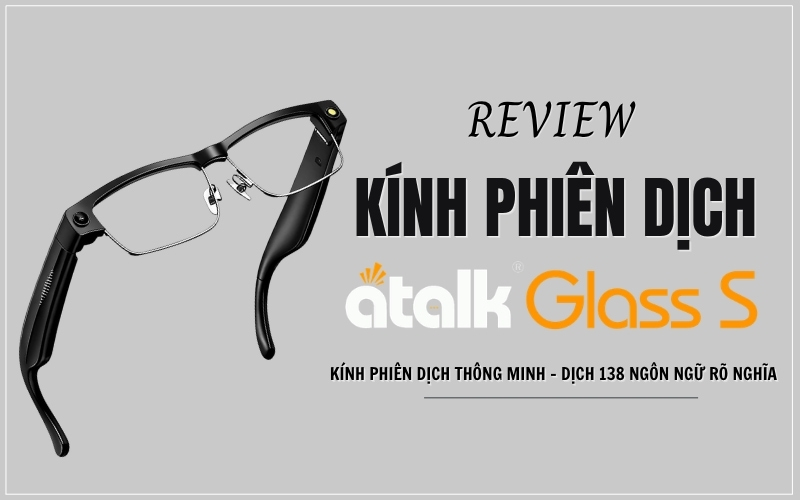 Review Kính Phiên Dịch Thông Minh ATalk Glass S Chi Tiết Từ A - Z