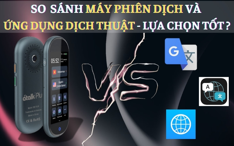 So Sánh Giữa Máy Phiên Dịch Và Ứng Dụng Dịch Thuật - Đâu Là Lựa Chọn TỐT NHẤT