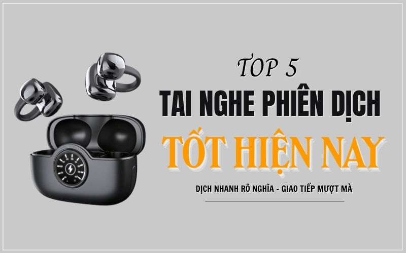 TOP 5 Dòng Tai Nghe Phiên Dịch Đa Ngôn Ngữ Tốt Hiện Nay