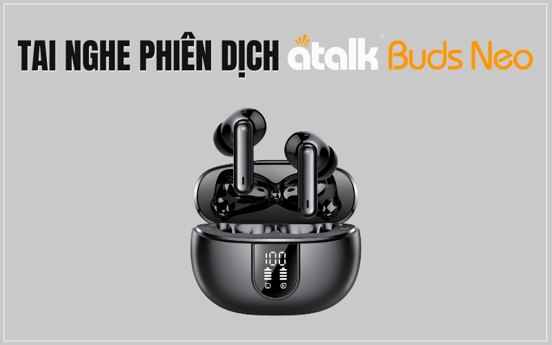 Tai Nghe Thông Dịch Tiếng Anh Sang Tiếng Việt ATalk Buds Neo