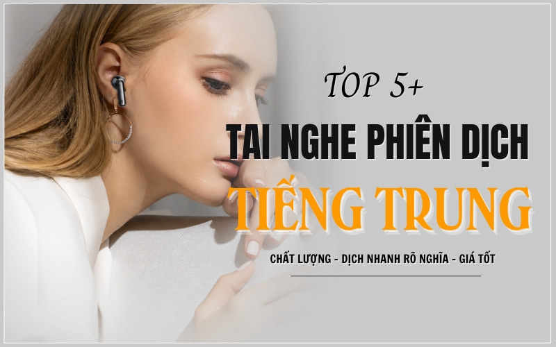 TOP 5+ Tai Nghe Phiên Dịch Tiếng Trung Sang Tiếng Việt Chất Lượng Hiện Nay